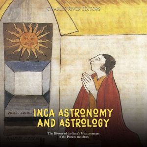 Inca Astronomy and Astrology The His..., Charles River Editors