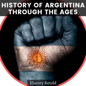 History of Argentina Through the Ages..., History Retold