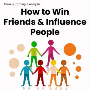 How to Win Friends and Influence Peop..., Briefly Summaries