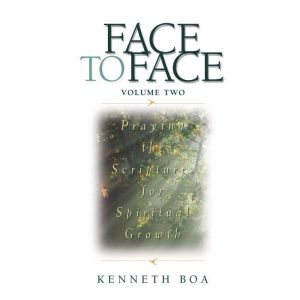 Face to Face Praying the Scriptures ..., Kenneth D. Boa