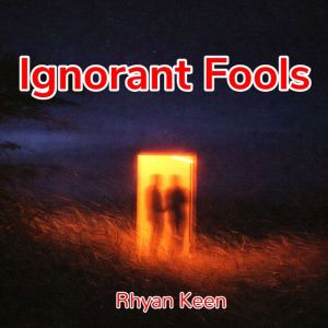 Ignorant Fools, Rhyan Keen