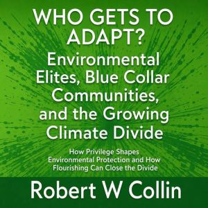 WHO GETS TO ADAPT? Environmental Elit..., Robert w Collin