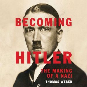 Becoming Hitler: The Making of a Nazi, Thomas Weber