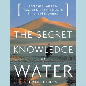 The Secret Knowledge of Water, Craig Childs