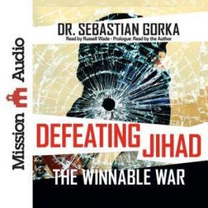 Defeating Jihad: The Winnable War, Sebastian Gorka