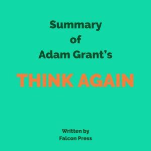 Summary of Adam Grants Think Again, Falcon Press
