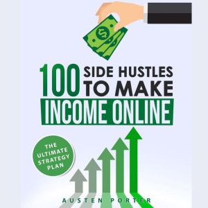 100 Side Hustles To Make Extra Income..., Austen Porter