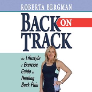 Back on Track: Lifestyle and Exercise Guide on Healing Back Pain