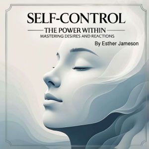 Self-Control: The Power Within - Mastering Desires and Reactions