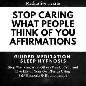 Stop Caring What People Think of You ..., Meditative Hearts