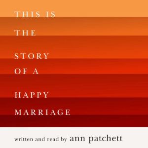 This Is the Story of a Happy Marriage..., Ann Patchett