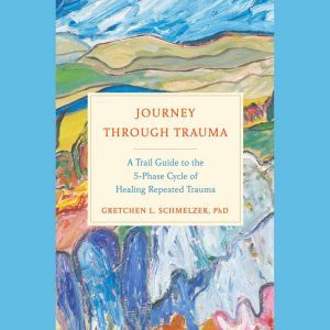 Journey Through Trauma, Gretchen L. Schmelzer, PhD