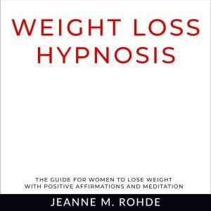 Weight Loss Hypnosis: The guide for women to lose weight with positive affirmations and meditation, Jeanne M. Rohde