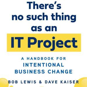 Theres No Such Thing as an IT Projec..., Bob Lewis
