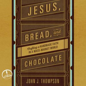 Jesus, Bread, and Chocolate, John J Thompson