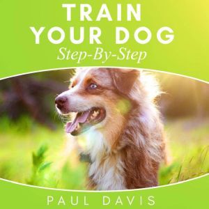 Train Your Dog StepByStep, Paul Davis