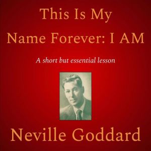 This Is My Name Forever I Am, Neville Goddard