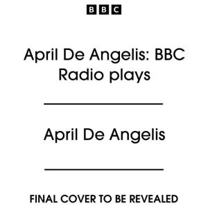 April De Angelis BBC Radio plays, April De Angelis