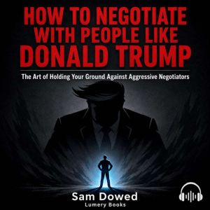 How to Negotiate with People Like Don..., Sam Dowed