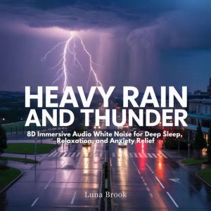 Heavy Rain and Thunder: 8D Immersive Audio White Noise for Deep Sleep, Relaxation, and Anxiety Relief