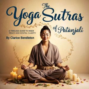 The Yoga Sutras of Patanjali: A Timeless Guide to Inner Peace and Mental Clarity