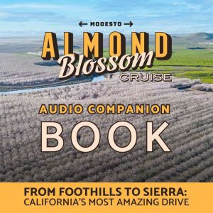 Modesto Almond Cruise Audio Companion Book: From Foothills to Sierra: California's Most Amazing Drive