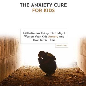 The Anxiety Cure for Kids, Lawrence Conley