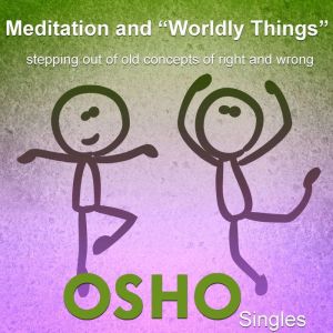Meditation and Worldly Things, OSHO