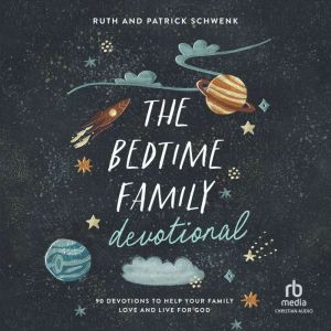 The Bedtime Family Devotional: 90 Devotions to Help Your Family Love and Live for God