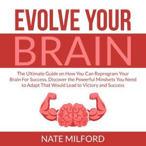 Evolve Your Brain The Ultimate Guide..., Nate Milford