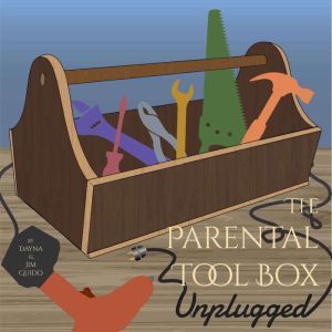 The Parental Tool Box Unplugged, Dayna Guido and Jim Guido