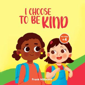 I Choose to Be Kind A Book to Teach ..., Frank Millstone