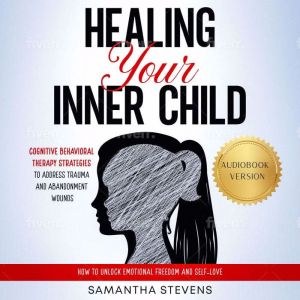 Healing Your Inner Child, Samantha Stevens