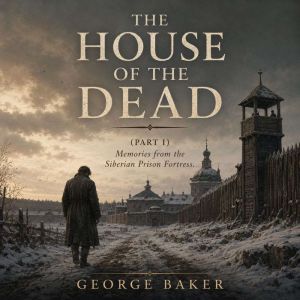 The House of the Dead Part I, Fyodor Dostoevsky