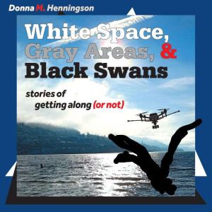 White Space, Gray Areas Black Swans..., Donna M Henningson