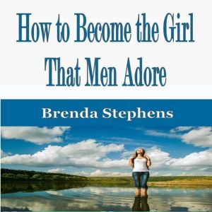 How to Become the Girl That Men Adore..., Brenda Stephens