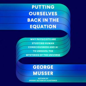 Putting Ourselves Back in the Equatio..., George Musser