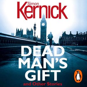 Dead Man's Gift and Other Stories: one book, five thrillers from bestselling author Simon Kernick  absolutely no-holds-barred!