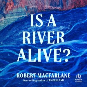 Is a River Alive?, Robert Macfarlane