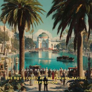 The Boy Scouts at the PanamaPacific ..., John Henry Goldfrap