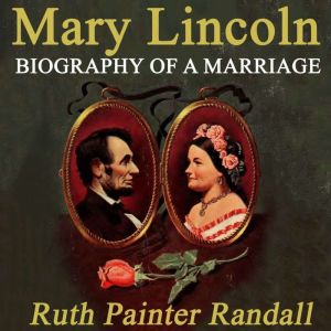 Mary Lincoln Biography of a Marriage..., Ruth Painter Randall