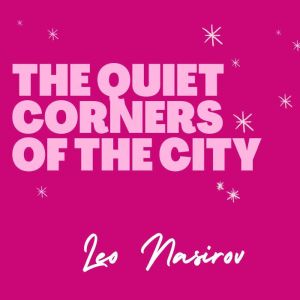 The Quiet Corners of the City, Leo Nasirov