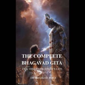 The Complete Bhagavad Gita Teachings..., Dr Bhaskar Bora