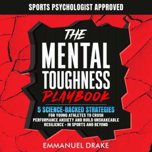 The Mental Toughness Playbook: 5 Science-Backed Strategies for Young Athletes to Crush Performance Anxiety and Build Unshakeab