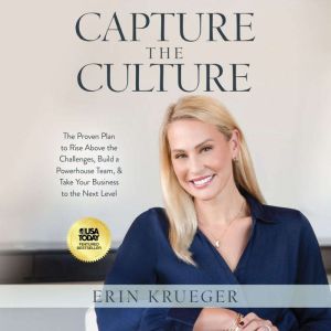 Capture the Culture: The Proven Plan to Rise Above the Challenges, Build a Powerhouse Team, & Take Your Business to the Next L