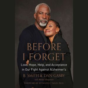 Before I Forget: Love, Hope, Help, and Acceptance in Our Fight Against Alzheimer's, B. Smith