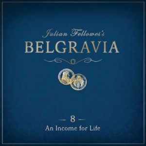 Julian Fellowes's Belgravia Episode 8: An Income for Life, Julian Fellowes