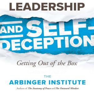 Leadership and Self-Deception: Getting out of the Box, The Arbinger Institute