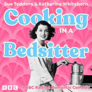 Cooking in a Bedsitter: The Complete Series 1 and 2: A BBC Radio 4 Sitcom