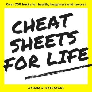 Cheat Sheets for Life: Over 750 hacks for health, happiness and success